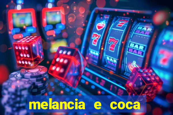 melancia e coca cola faz mal